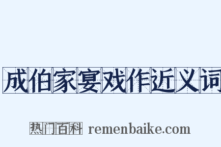 成伯家宴戏作近义词是什么意思的图片